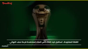القناة المفتوحة.. استقبل تردد قناة كأس الملك لمشاهدة قرعة نصف النهائي
